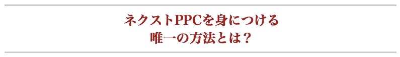 ネクストPPCを身につける唯一の方法とは？
